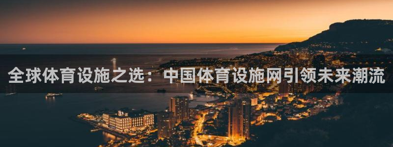 意昂体育4平台APP：全球体育设施之选：中国体育设施